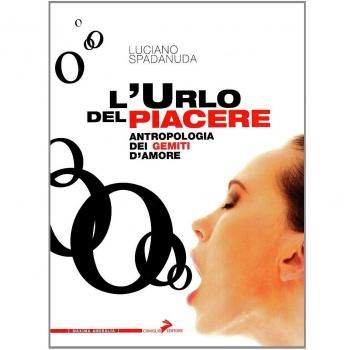 L'urlo del piacere. Antropologia dei gemiti d'amore