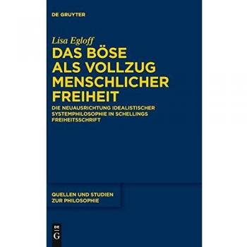 Das Böse als Vollzug menschlicher Freiheit: Die Neuausrichtung idealistischer Systemphilosophie in Schellings Freiheitsschrift