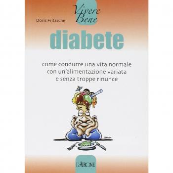Diabete. Come condurre una vita normale con un'alimentazione variata e senza troppe rinunce