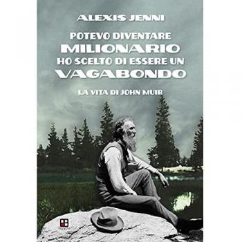 Potevo diventare milionario ho scelto di essere un vagabondo. La vita di John Muir