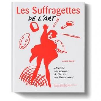 Les Suffragettes de l'art: L'entrée des femmes à l'Ecole des Beaux-Arts