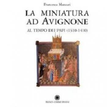 La miniatura ad Avignone al tempo dei papi (1310-1410). Ediz. illustrata