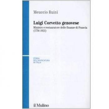 Luigi Corvetto genovese. Ministro e restauratore delle finanze di Francia (1756-1821)