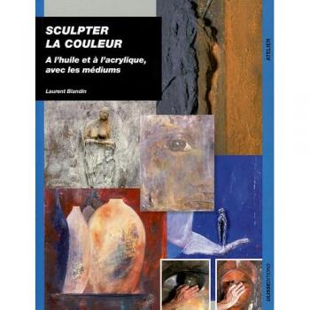 Sculpter la couleur : A l'huile et à l'acrylique, avec les médiums