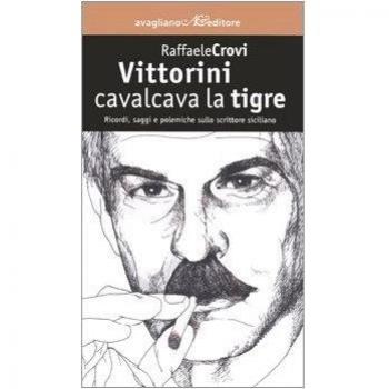 Vittorini cavalcava la tigre. Ricordi, saggi e polemiche sullo scrittore siciliano
