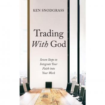 Trading With God: Seven Steps to Integrate Your Faith into Your Work