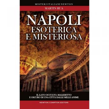 Napoli esoterica e misteriosa. Il lato occulto, maledetto e oscuro della città della sirena