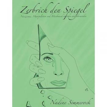 Zerbrich den Spiegel: Narzissmus, Manipulation und Missbrauch verstehen und überwinden!