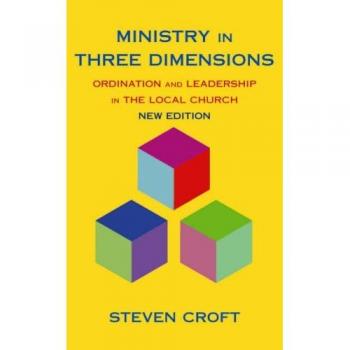 Ministry in Three Dimensions : Ordination and Leadership in the Local Church