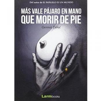 MAS VALE PAJARO EN MANO QUE MORIR DE PIE