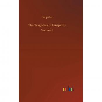 The Tragedies of Euripides: Volume I