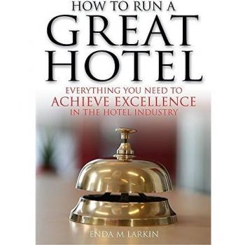 How to Run a Great Hotel: Everything you need to achieve excellence in the hotel industry