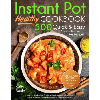 Instant Pot Cookbook: Healthy 500 Quick & Easy Days of Instant Pot Recipes: Instant Pot Cookbook for Two: Instant Pot Cookbook for Beginners