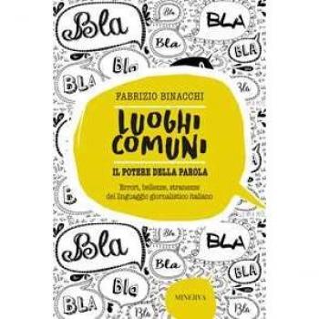 Luoghi comuni. Il potere della parola. Errori, bellezze, stranezze del linguaggio giornalistico italiano