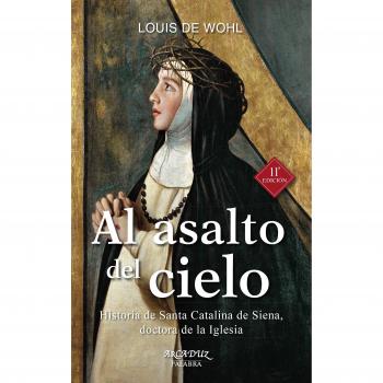 Al Asalto Del Cielo: Historia De Santa Catalina De Siena, Doctora De La Iglesia
