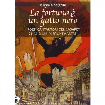 La fortuna è un gatto nero. I poeti cantautori del cabaret Chat Noir di Montmartre