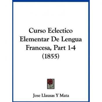 Curso Eclectico Elementar De Lengua Francesa, Part 1-4 (1855)