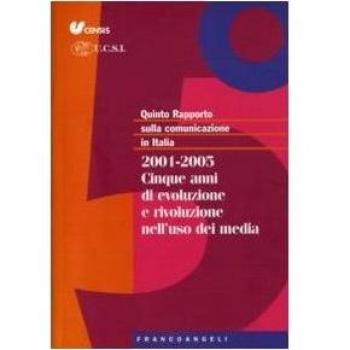 Quinto rapporto sulla comunicazione in Italia. 2001-2005. Cinque anni di evoluzione e rivoluzione nell'uso dei media