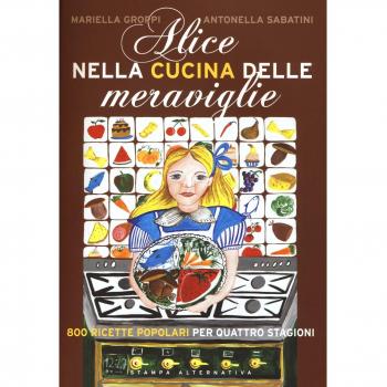 Alice nella cucina delle meraviglie. 800 ricette popolari per le quattro stagioni