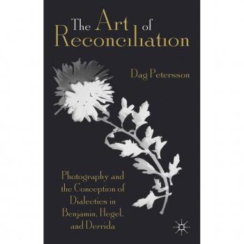 The Art of Reconciliation: Photography and the Conception of Dialectics in Benjamin, Hegel, and Derrida Dag Petersson