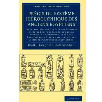 Précis du système hiéroglyphique des anciens Égyptiens: Ou recherches sur les élémens premiers de cette écriture Sacrée, sur leurs diverses ... (Cambridge Library Collection