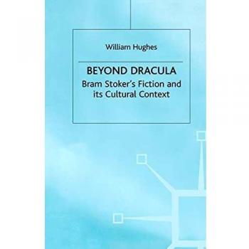 Beyond Dracula: Bram Stoker's Fiction and its Cultural Context