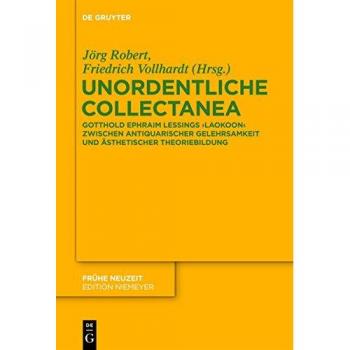 Unordentliche Collectanea: Gotthold Ephraim Lessings Laokoon zwischen antiquarischer Gelehrsamkeit und ästhetischer Theoriebildung