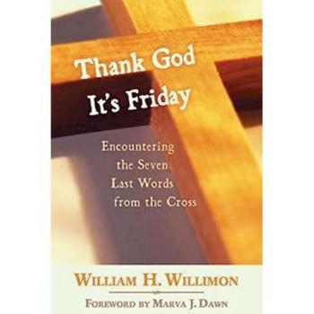 Thank God It's Friday : Encountering the Seven Last Words from the Cross, by William H. Willimon
