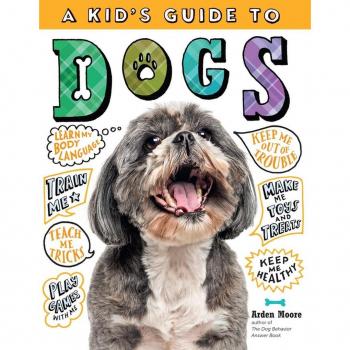 A Kid's Guide to Dogs : How to Train, Care for, and Play and Communicate with Your Amazing Pet!