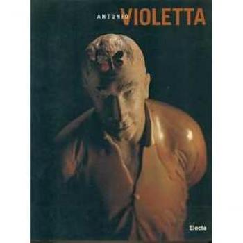 Antonio Violetta. Opere (1994-1999). Catalogo della mostra (Verona, 13 marzo-30 maggio 1999)