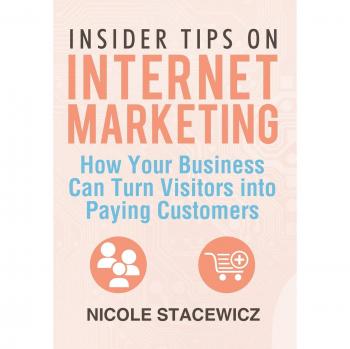Insider Tips on Internet Marketing: How Your Business Can Turn Visitors Into Paying Customers