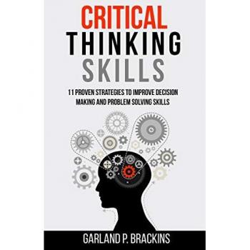 Critical Thinking Skills: 11 Proven Strategies To Improve Decision Making And Problem Solving Skills