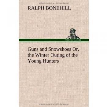 Guns and Snowshoes Or, the Winter Outing of the Young Hunters