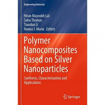 Polymer Nanocomposites Based on Silver Nanoparticles: Synthesis, Characterization and Applications (Engineering Materials)