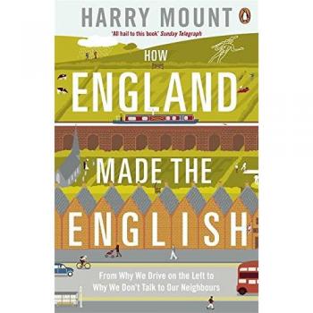 How England Made the English: From Why We Drive on the Left to Why We Don't Talk to Our Neighbours