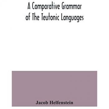 Helfenstein, Jacob: A comparative grammar of the Teutonic languages. Being at the same time a historical grammar of the English language. And comprising Gothic, Anglo-Saxon, Early English, Modern English, Icelandic (Old Norse), Danish, Swedish, Old High G