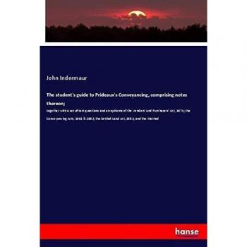 The student's guide to Prideaux's Conveyancing, comprising notes thereon;: together with a set of test questions and an epitome of the Vendors' and ... the Settled Land Act, 1882; and the Married