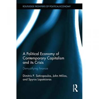 A Political Economy of Contemporary Capitalism and its Crisis: Demystifying Finance (Routledge Frontiers of Political Economy, Band 172)