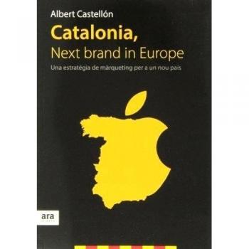 Catalonia, Next Brand in Europe. Una Estratègia de Màrqueting per a Un Nou País