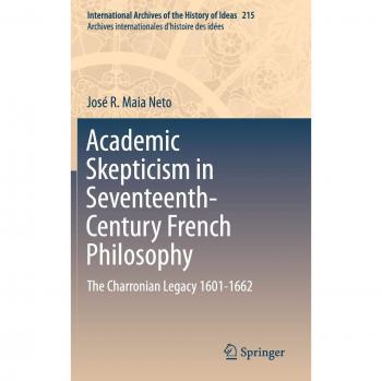 Academic Skepticism in Seventeenth-Century French Philosophy: The Charronian Legacy 1601-1662