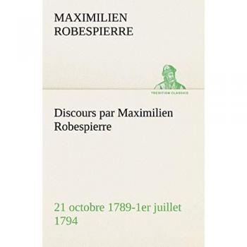 Discours par Maximilien Robespierre — 21 octobre 1789-1er juillet 1794