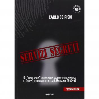 Servizi segreti. Gli «uomini ombra» italiani nella seconda guerra mondiale e i (troppi) misteri insoluti della R. marina nel 1940-43