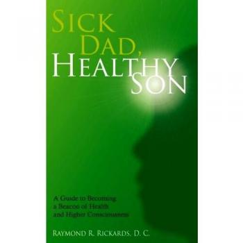 Sick Dad, Healthy Son: A Guide to Becoming a Beacon of Health and Higher Consciousness