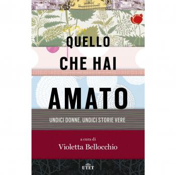 Quello che hai amato. Undici donne. Undici storie vere