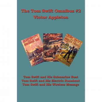 The Tom Swift Omnibus #2: Tom Swift and His Submarine Boat: Tom Swift and His Electric Runabout, Tom Swift and His Wireless Message