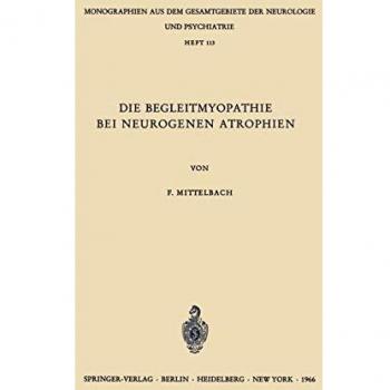 Die Begleitmyopathie bei neurogenen Atrophien (Monographien aus dem Gesamtgebiete der Neurologie und Psychiatrie, 113, Band 113)