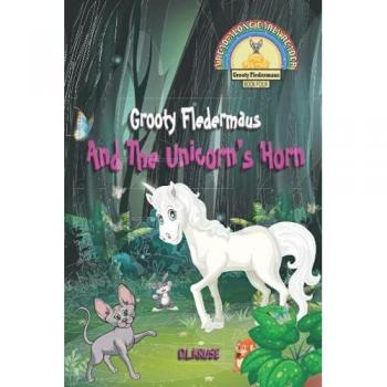 Grooty Fledermaus And The Unicorn's Horn: (Book Four) A Read Along Early Reader For Children ages 4