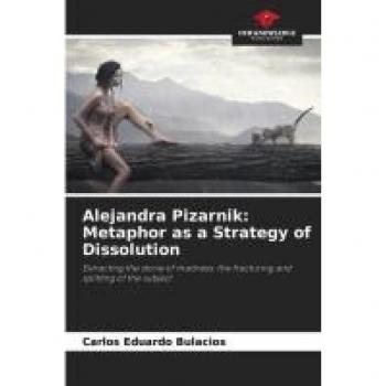 Bulacios, Carlos Eduardo: Alejandra Pizarnik: Metaphor as a Strategy of Dissolution