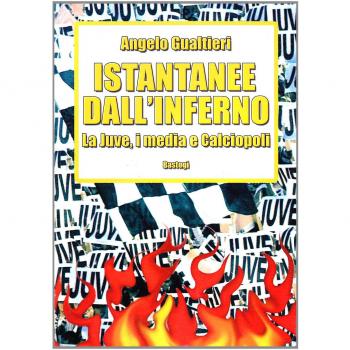Istantanee dall'inferno. La Juve, i media e calciopoli