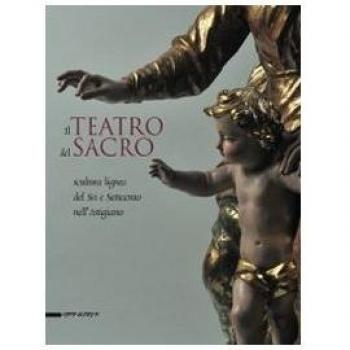 Il teatro del sacro. Scultura lignea del Sei e Settecento nell'Astigiano. Catalogo della mostra